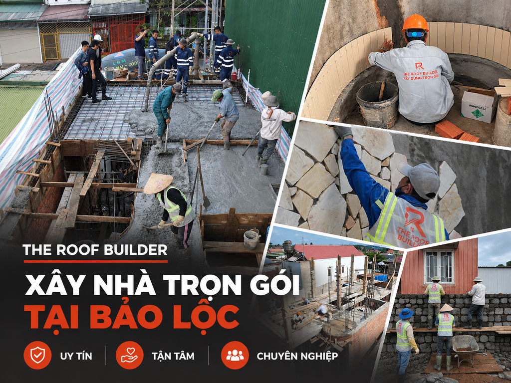 The Roof Builder – Đơn vị Xây Dựng Trọn Gói Uy Tín Tại Bảo Lộc, Lâm Đồng